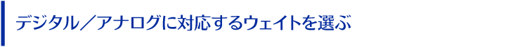 デジタル／アナログに対応するウェイトを選ぶ