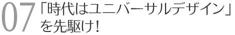 「時代はユニバーサルデザイン」を先駆け！