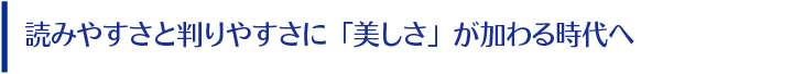 読みやすさと判りやすさに「美しさ」が加わる時代へ