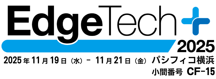 EdgeTech+ 2025 2025/11/19－11/21　パシフィコ横浜　小間番号CF-15